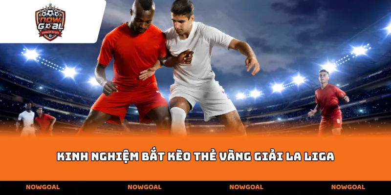 Kinh nghiệm bắt kèo thẻ vàng giải La Liga