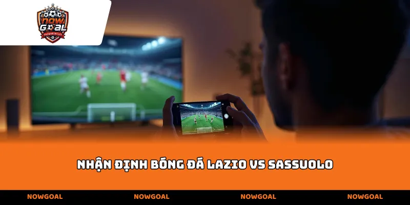 Nhận định bóng đá Lazio vs Sassuolo