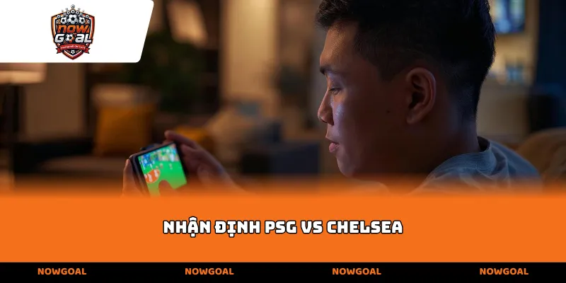 Nhận định PSG vs Chelsea