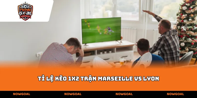 Tỉ lệ kèo 1x2 trận Marseille vs Lyon
